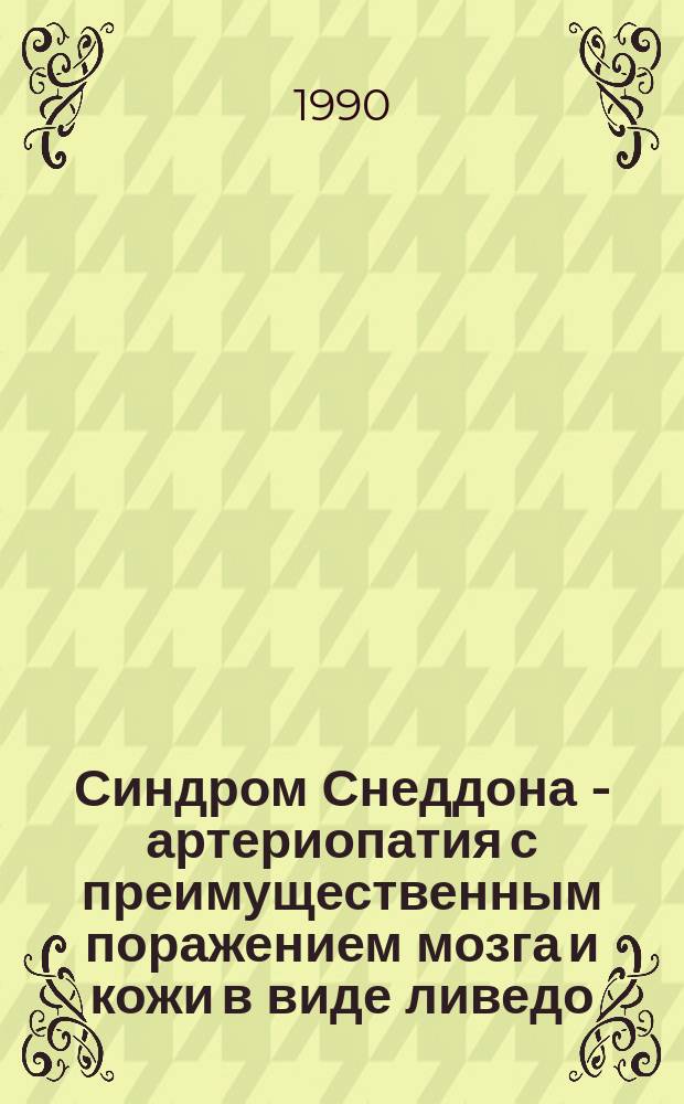 Синдром Снеддона - артериопатия с преимущественным поражением мозга и кожи в виде ливедо. Клиника, диагностика, патогенез : Автореф. дис. на соиск. учен. степ. д-ра мед. наук : (14.00.13)