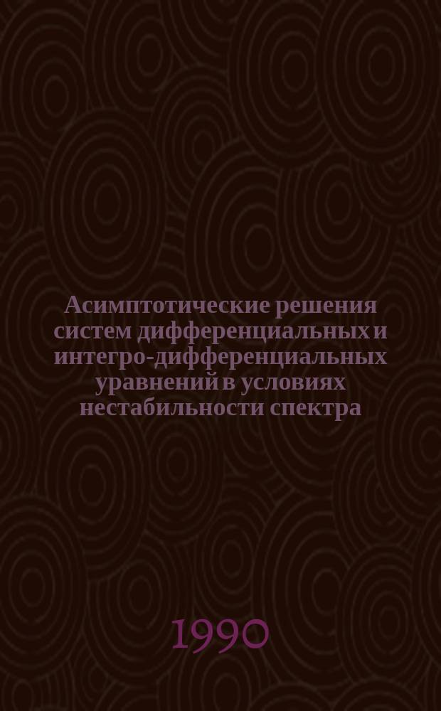 Асимптотические решения систем дифференциальных и интегро-дифференциальных уравнений в условиях нестабильности спектра : Автореф. дис. на соиск. учен. степ. канд. физ.-мат. наук : (01.01.02)