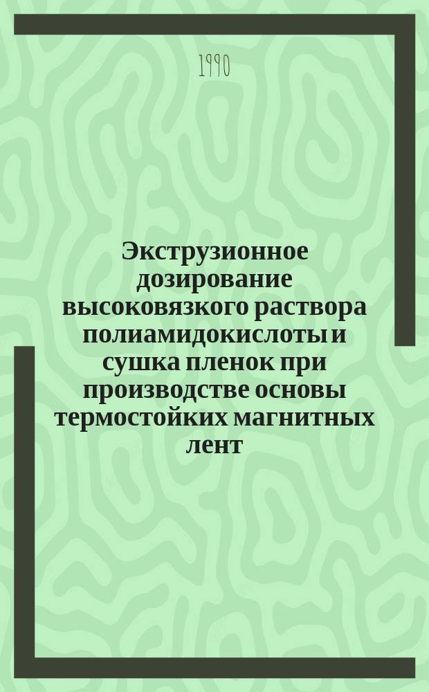 Экструзионное дозирование высоковязкого раствора полиамидокислоты и сушка пленок при производстве основы термостойких магнитных лент : Автореф. дис. на соиск. учен. степ. к. т. н