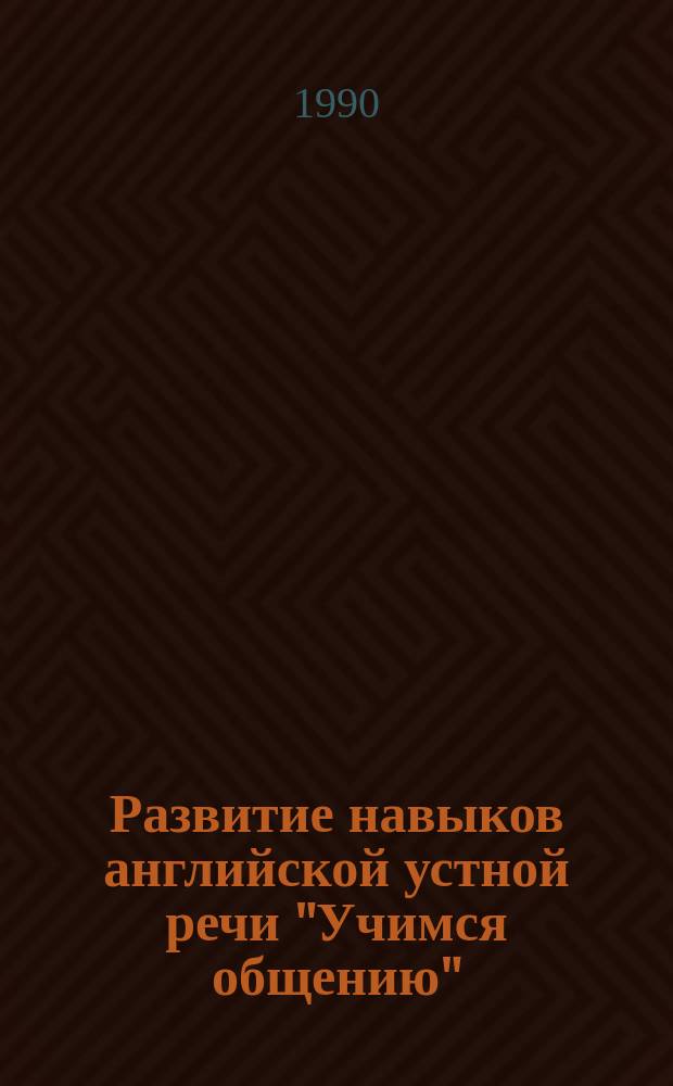 Развитие навыков английской устной речи "Учимся общению" : (Пособие для аспирантов)