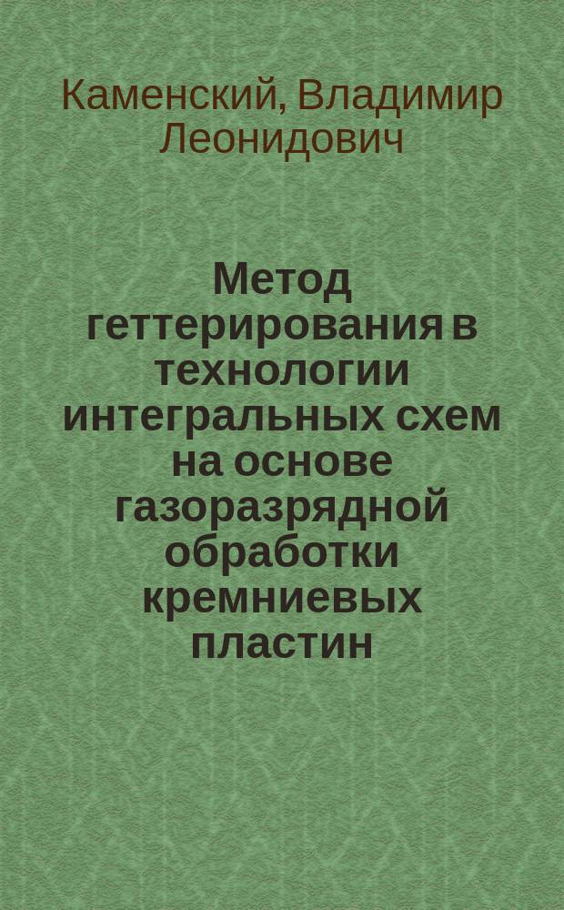 Метод геттерирования в технологии интегральных схем на основе газоразрядной обработки кремниевых пластин : Автореф. дис. на соиск. учен. степ. к. т. н