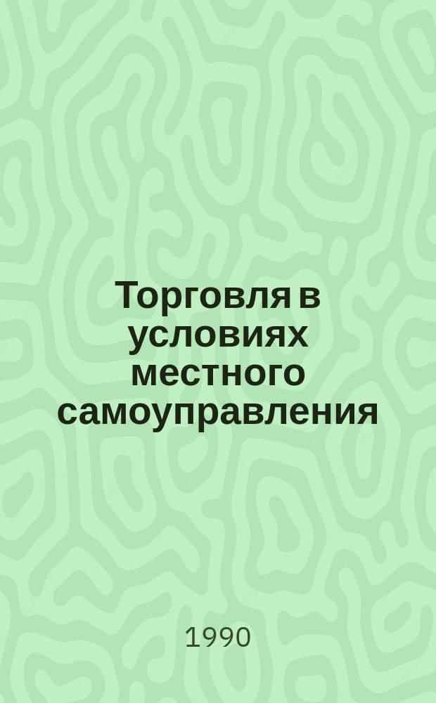 Торговля в условиях местного самоуправления : Автореф. дис. на соиск. учен. степ. канд. экон. наук : (08.00.05)