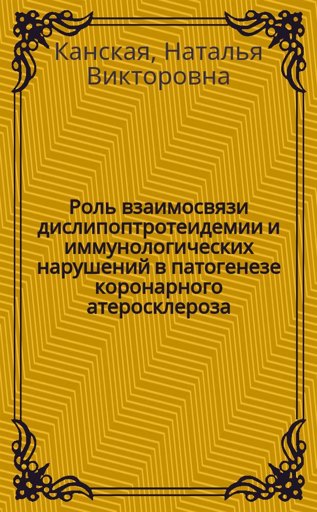 Роль взаимосвязи дислипоптротеидемии и иммунологических нарушений в патогенезе коронарного атеросклероза : Автореф. дис. на соиск. учен. степ. д-ра мед. наук : (14.00.16; 03.00.04)