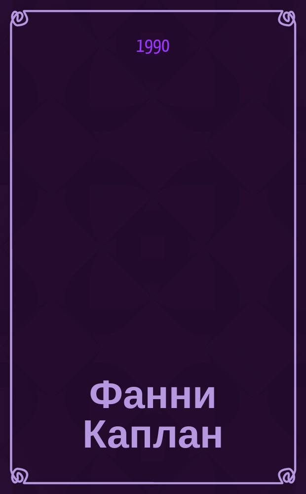 Фанни Каплан: "... Я стреляла в Ленина" : (Попытка докум. расследования покушения на В.И. Ленина)