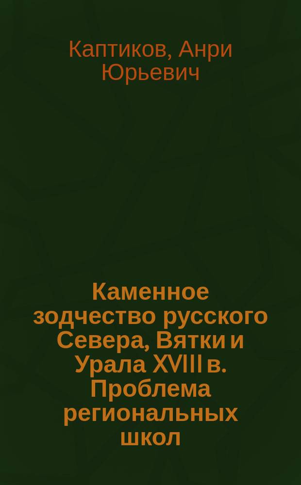 Каменное зодчество русского Севера, Вятки и Урала XVIII в. Проблема региональных школ