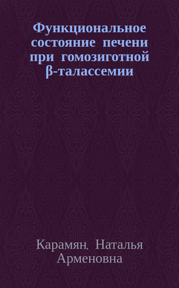 Функциональное состояние печени при гомозиготной &beta;-талассемии : Автореф. дис. на соиск. учен. степ. канд. мед. наук : (14.00.29; 14.00.05)