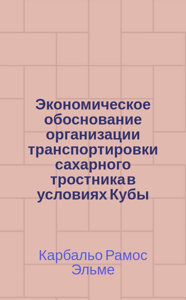 Экономическое обоснование организации транспортировки сахарного тростника в условиях Кубы : Автореф. дис. на соиск. учен. степ. канд. экон. наук : (08.00.05)