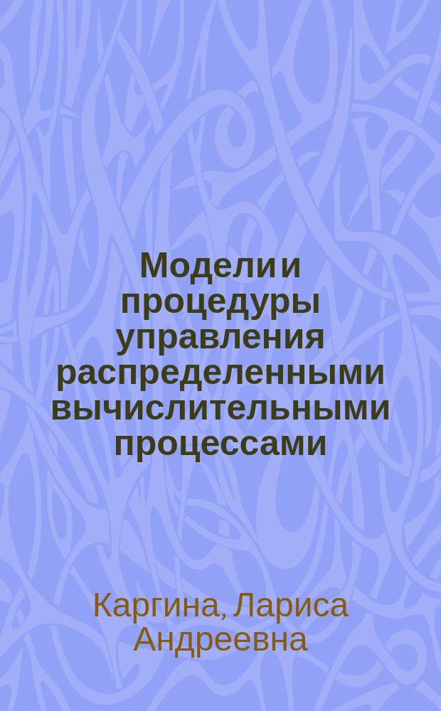 Модели и процедуры управления распределенными вычислительными процессами : Автореф. дис. на соиск. учен. степ. канд. экон. наук : (08.00.13)