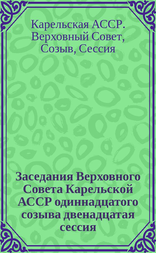 Заседания Верховного Совета Карельской АССР одиннадцатого созыва двенадцатая сессия, 21-22 июля 1989 года : Стеногр. отчет