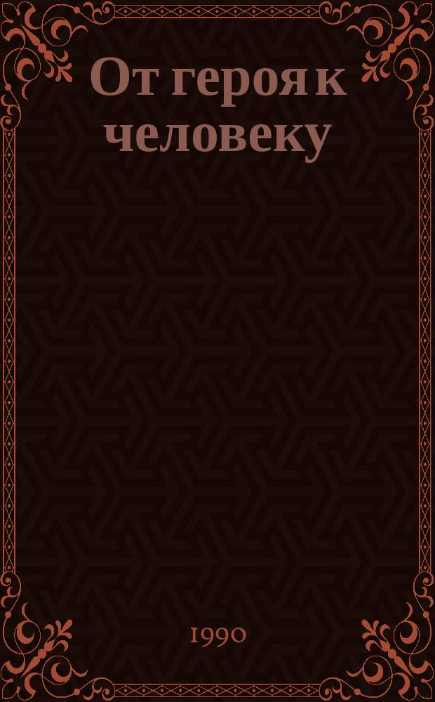 От героя к человеку : Два века западноевроп. лит