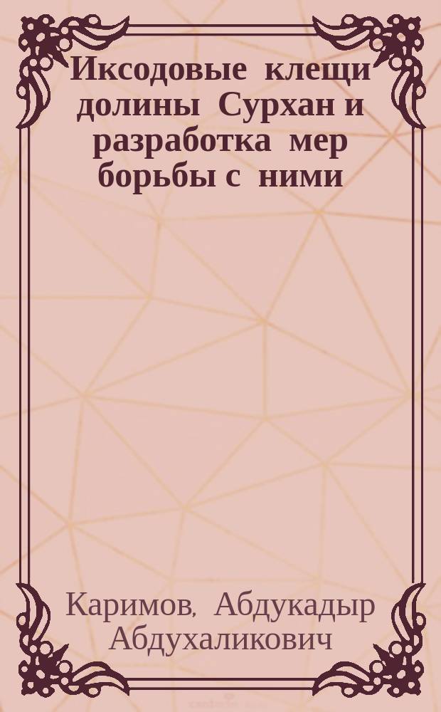 Иксодовые клещи долины Сурхан и разработка мер борьбы с ними : Автореф. дис. на соиск. учен. степ. канд. вет. наук : (03.00.19)