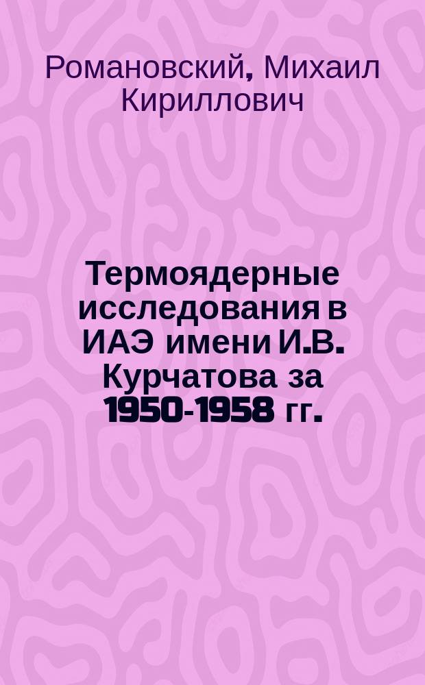 Термоядерные исследования в ИАЭ имени И.В. Курчатова за 1950-1958 гг. : Обзор