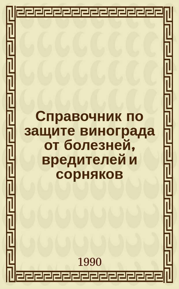 Справочник по защите винограда от болезней, вредителей и сорняков