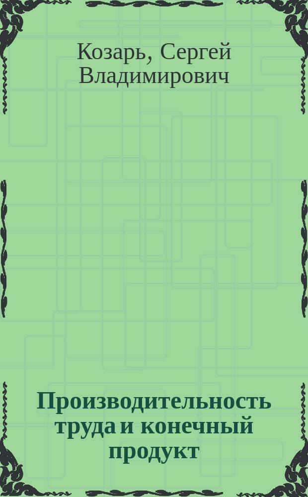 Производительность труда и конечный продукт : Автореф. дис. на соиск. учен. степ. канд. экон. наук : (08.00.01)