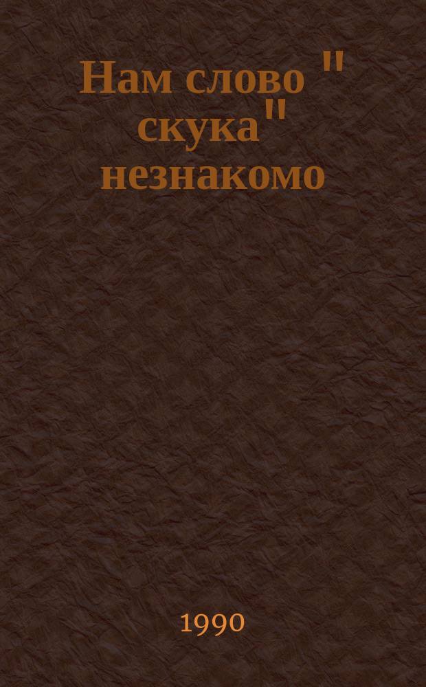Нам слово " скука" незнакомо : Занимат. игротека