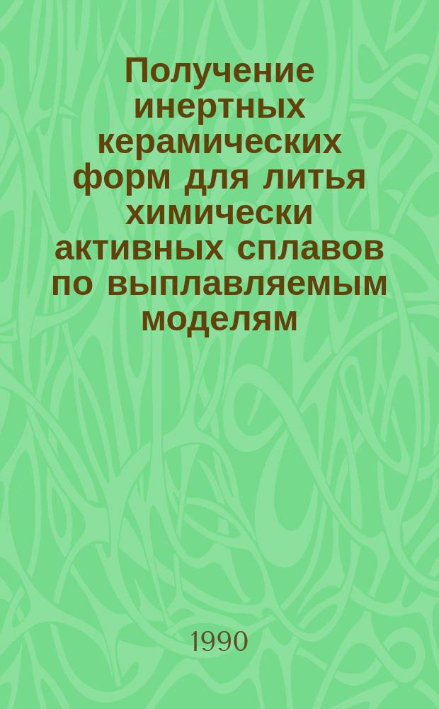 Получение инертных керамических форм для литья химически активных сплавов по выплавляемым моделям : Автореф. дис. на соиск. учен. степ. к. т. н