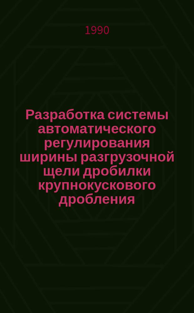 Разработка системы автоматического регулирования ширины разгрузочной щели дробилки крупнокускового дробления : Автореф. дис. на соиск. учен. степ. канд. техн. наук : (05.13.07)