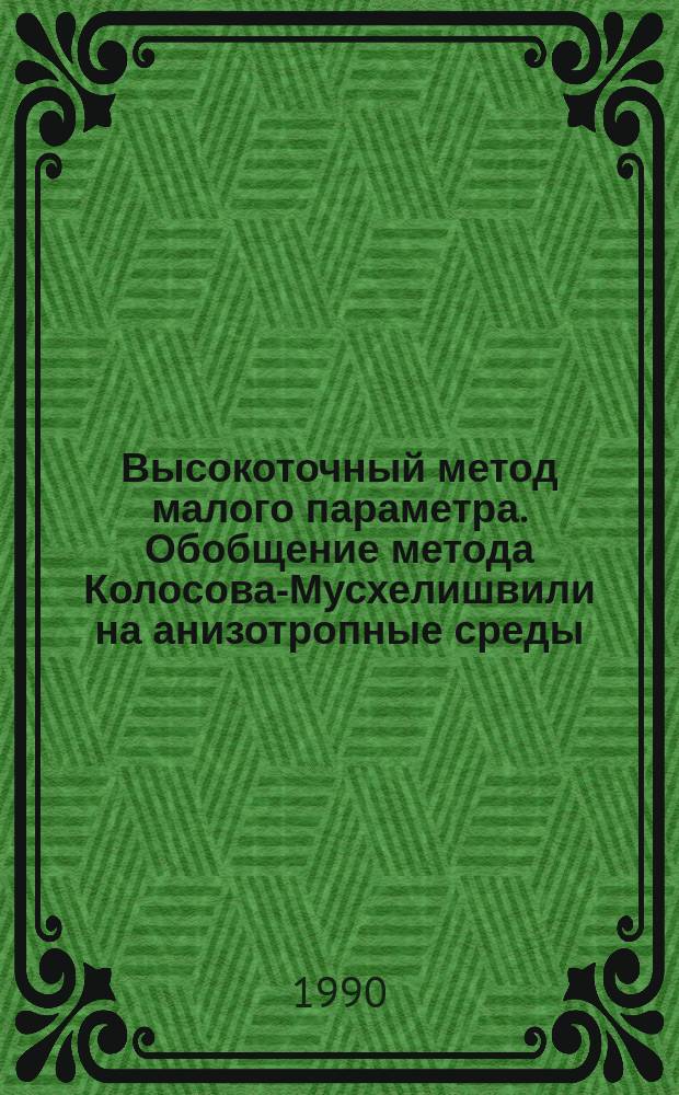 Высокоточный метод малого параметра. Обобщение метода Колосова-Мусхелишвили на анизотропные среды