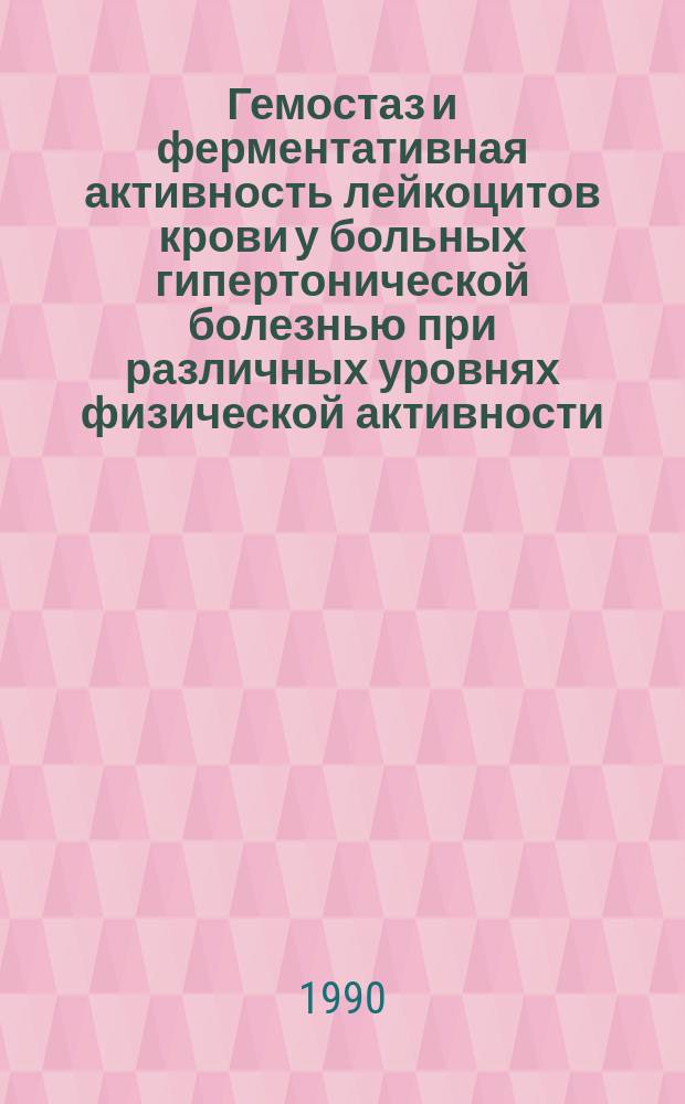 Гемостаз и ферментативная активность лейкоцитов крови у больных гипертонической болезнью при различных уровнях физической активности : Автореф. дис. на соиск. учен. степ. канд. мед. наук : (14.00.06)