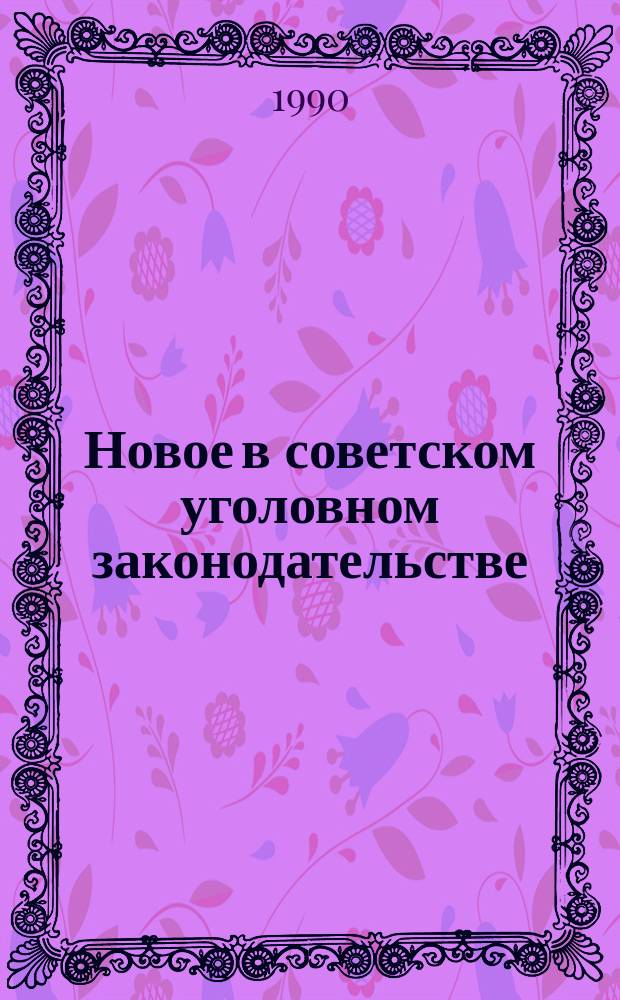 Новое в советском уголовном законодательстве : Особен. часть : Учеб. пособие