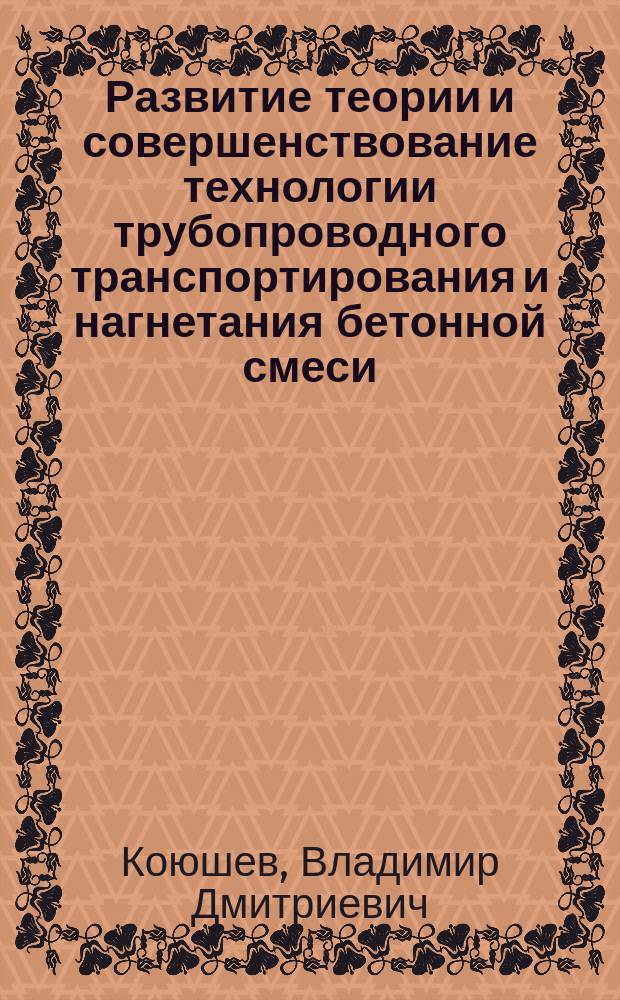 Развитие теории и совершенствование технологии трубопроводного транспортирования и нагнетания бетонной смеси : Автреф. дис. на соиск. учен. степ. д-ра техн. наук : (05.23.08)