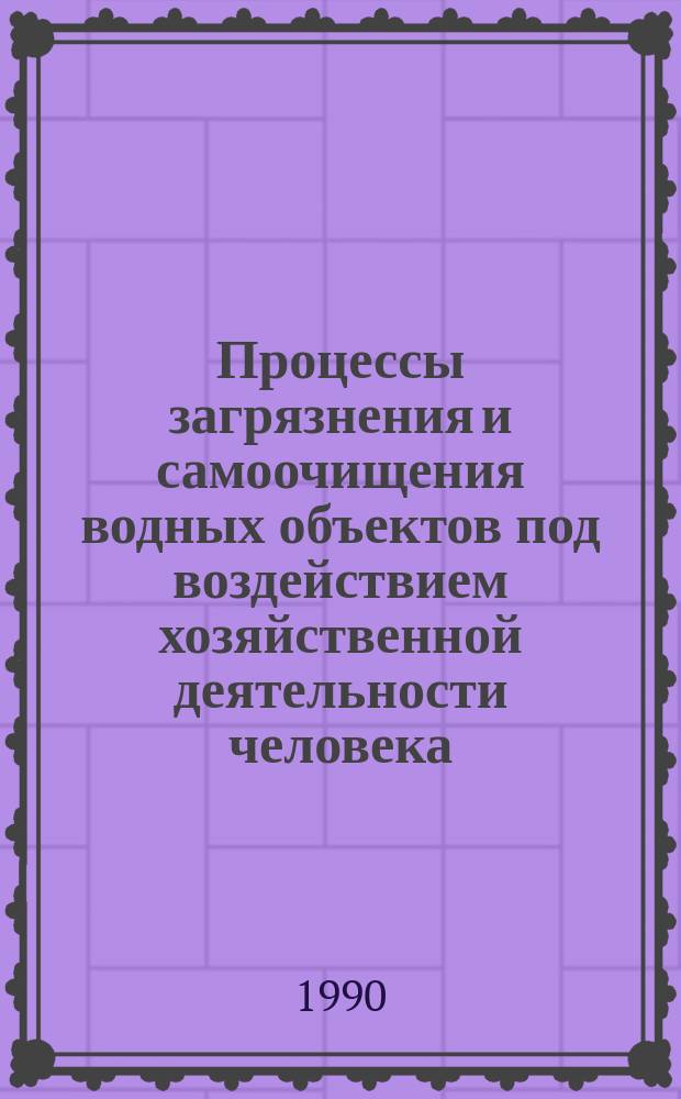 Процессы загрязнения и самоочищения водных объектов под воздействием хозяйственной деятельности человека : Сб. ст