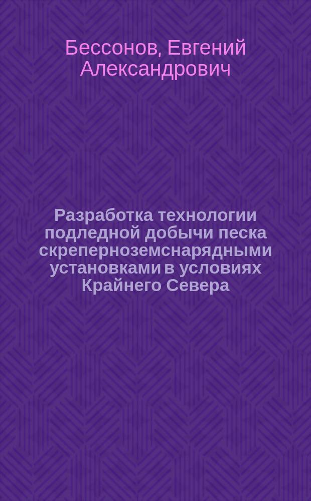 Разработка технологии подледной добычи песка скреперноземснарядными установками в условиях Крайнего Севера : Автореф. дис. на соиск. учен. степ. канд. техн. наук : (05.15.03)