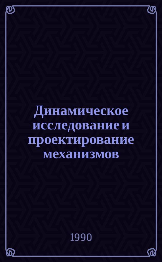 Динамическое исследование и проектирование механизмов : Учеб. пособие