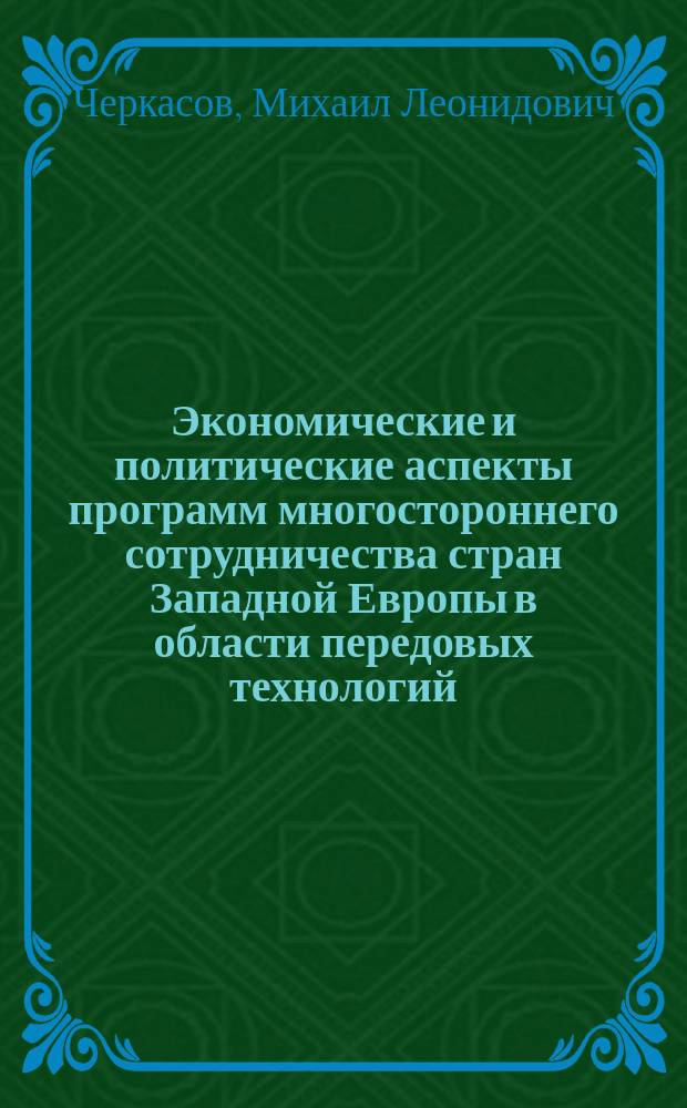 Экономические и политические аспекты программ многостороннего сотрудничества стран Западной Европы в области передовых технологий : (На прим. прогр. "Эврика") : Автореф. дис. на соиск. учен. степ. канд. экон. наук : (08.00.14)