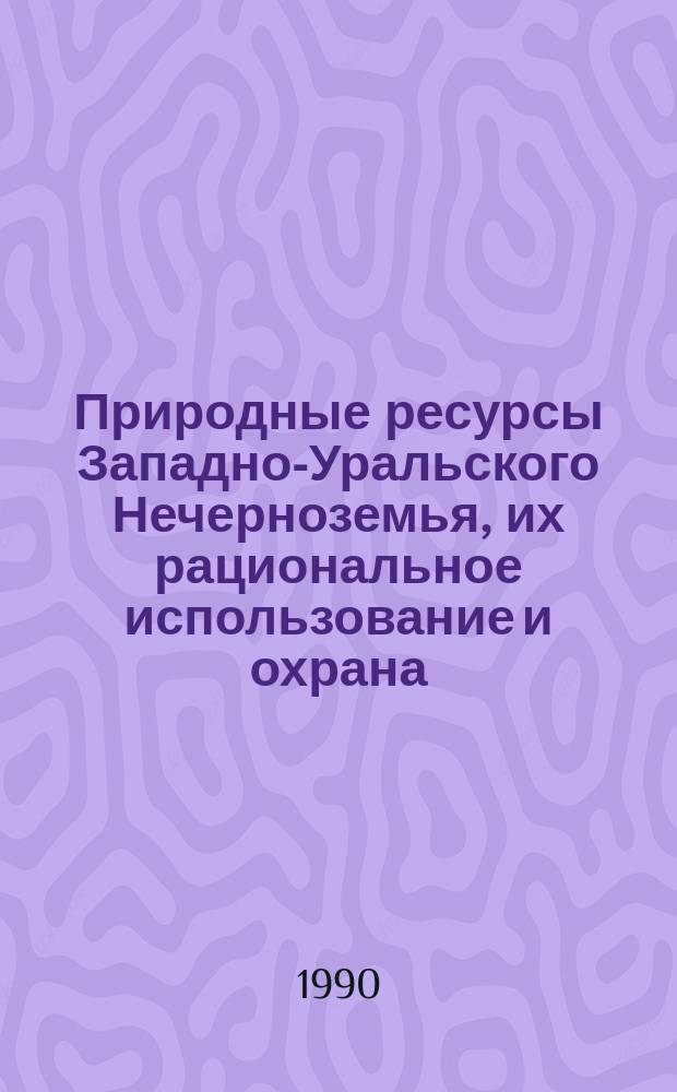 Природные ресурсы Западно-Уральского Нечерноземья, их рациональное использование и охрана : Межвуз. сб. науч. тр