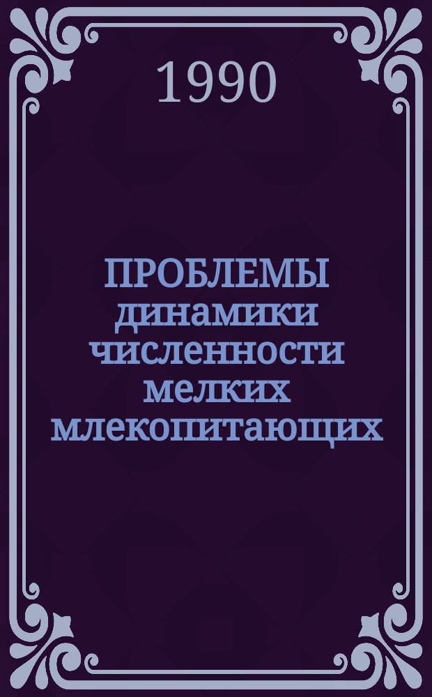 ПРОБЛЕМЫ динамики численности мелких млекопитающих : Сб. ст.