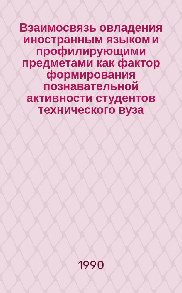 Взаимосвязь овладения иностранным языком и профилирующими предметами как фактор формирования познавательной активности студентов технического вуза : Автореф. дис. на соиск. учен. степ. канд. мед. наук : (13.00.01)
