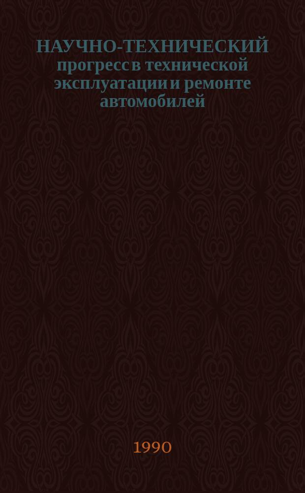 НАУЧНО-ТЕХНИЧЕСКИЙ прогресс в технической эксплуатации и ремонте автомобилей : Сб. науч. тр