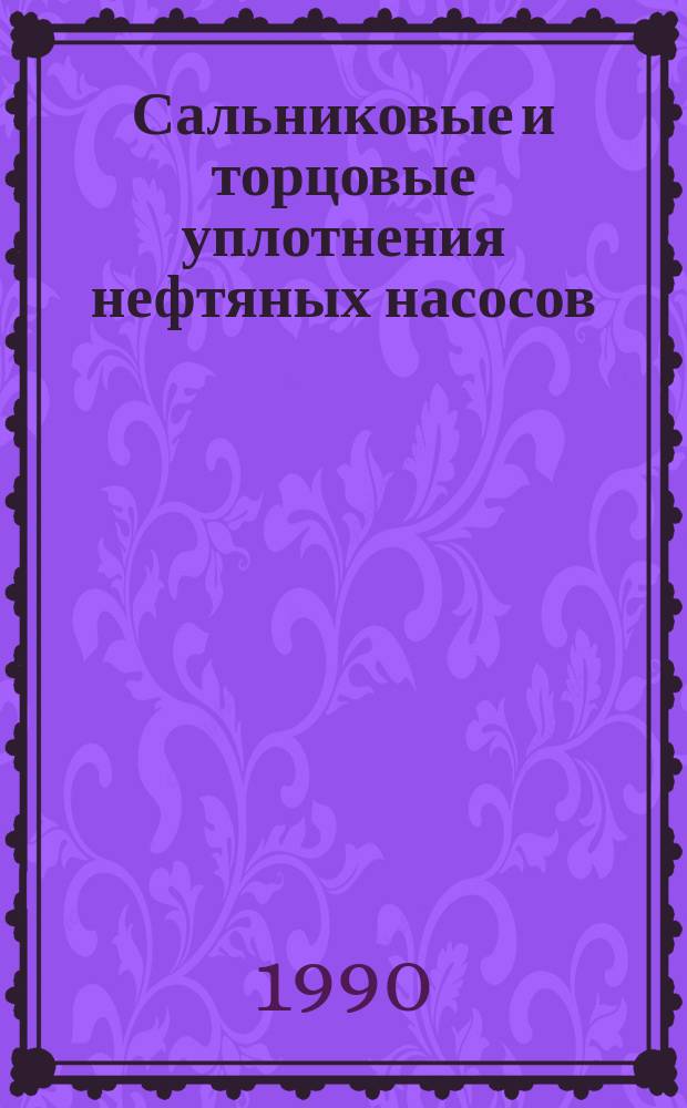 Сальниковые и торцовые уплотнения нефтяных насосов : Учеб. пособие для инж.-техн. работников нефт. пром-сти и студентов техн. вузов
