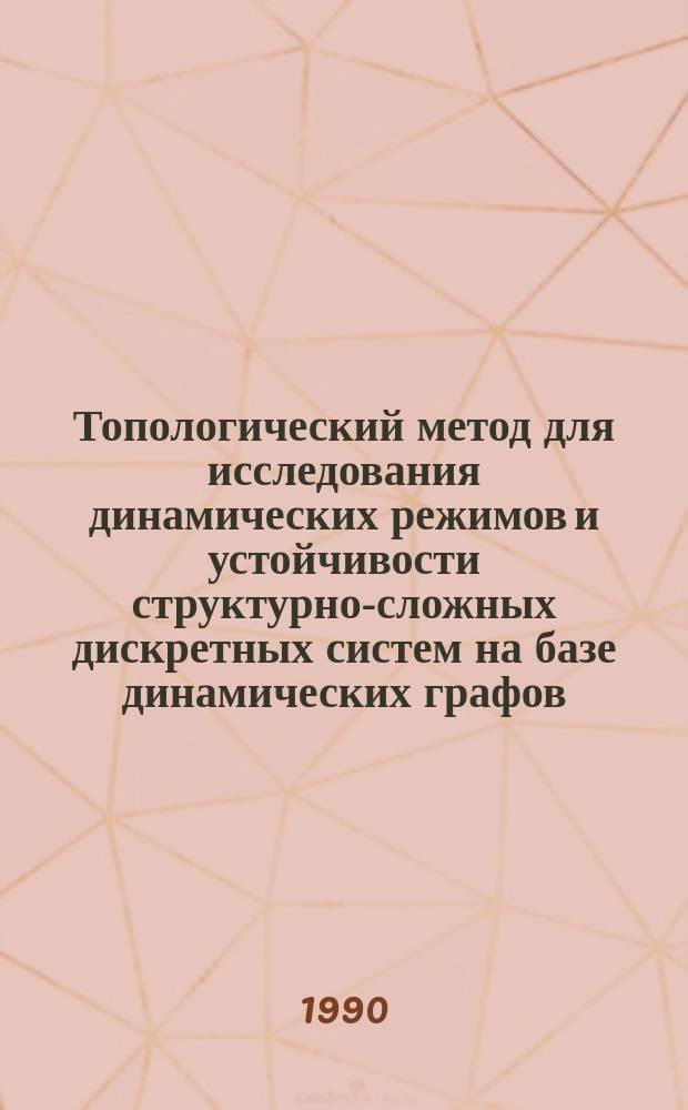 Топологический метод для исследования динамических режимов и устойчивости структурно-сложных дискретных систем на базе динамических графов : Автореф. дис. на соиск. учен. степ. канд. техн. наук : (05.13.01)