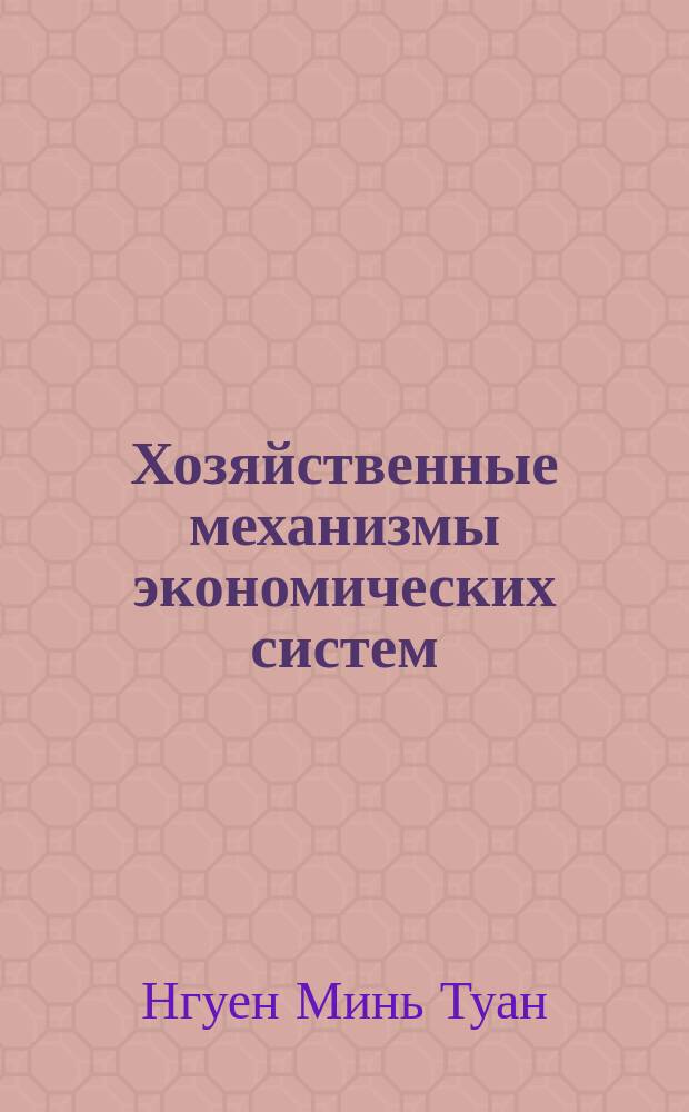 Хозяйственные механизмы экономических систем : Автореф. дис. на соиск. учен. степ. д-ра экон. наук : (08.00.13)