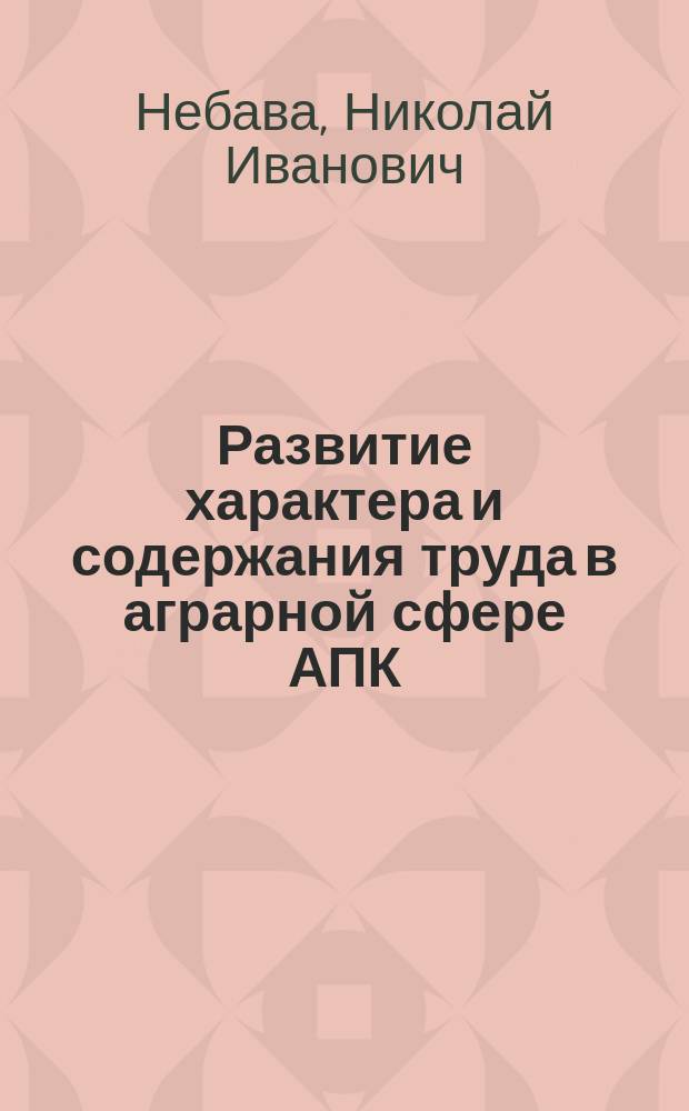 Развитие характера и содержания труда в аграрной сфере АПК : Автореф. дис. на соиск. учен. степ. канд. экон. наук : (08.00.01)