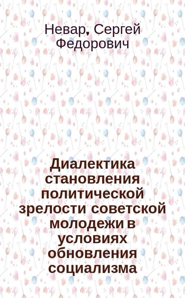 Диалектика становления политической зрелости советской молодежи в условиях обновления социализма : Автореф. дис. на соиск. учен. степ. канд. филос. наук : (09.00.01)