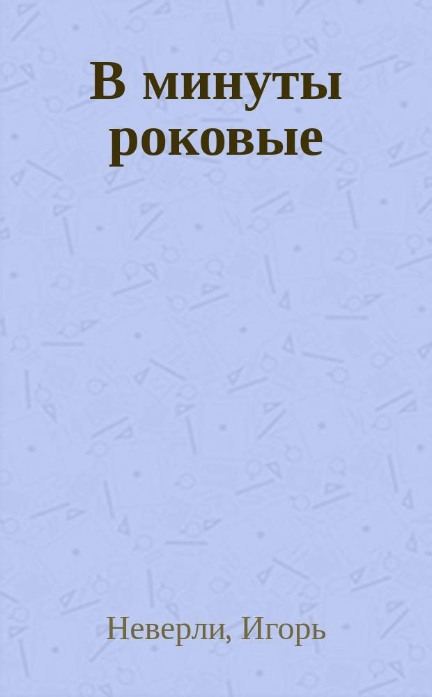 В минуты роковые : Роман