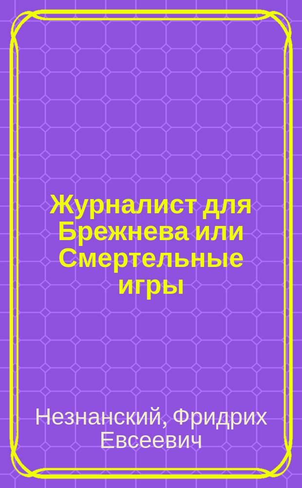 Журналист для Брежнева или Смертельные игры : Детектив