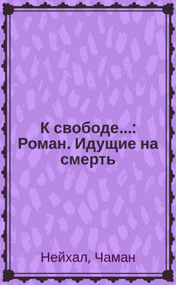 К свободе... : Роман. Идущие на смерть : Роман Пер. с англ
