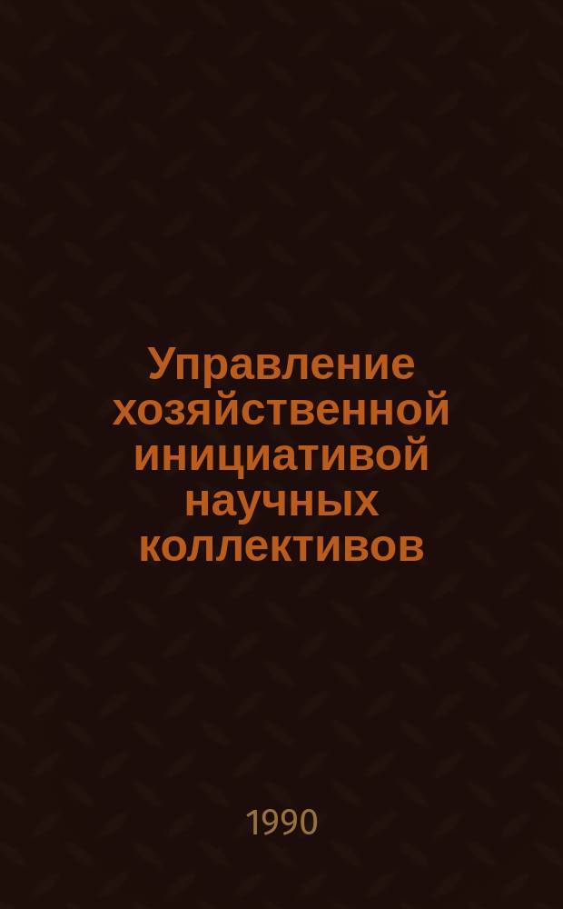 Управление хозяйственной инициативой научных коллективов : (Системы и методы)