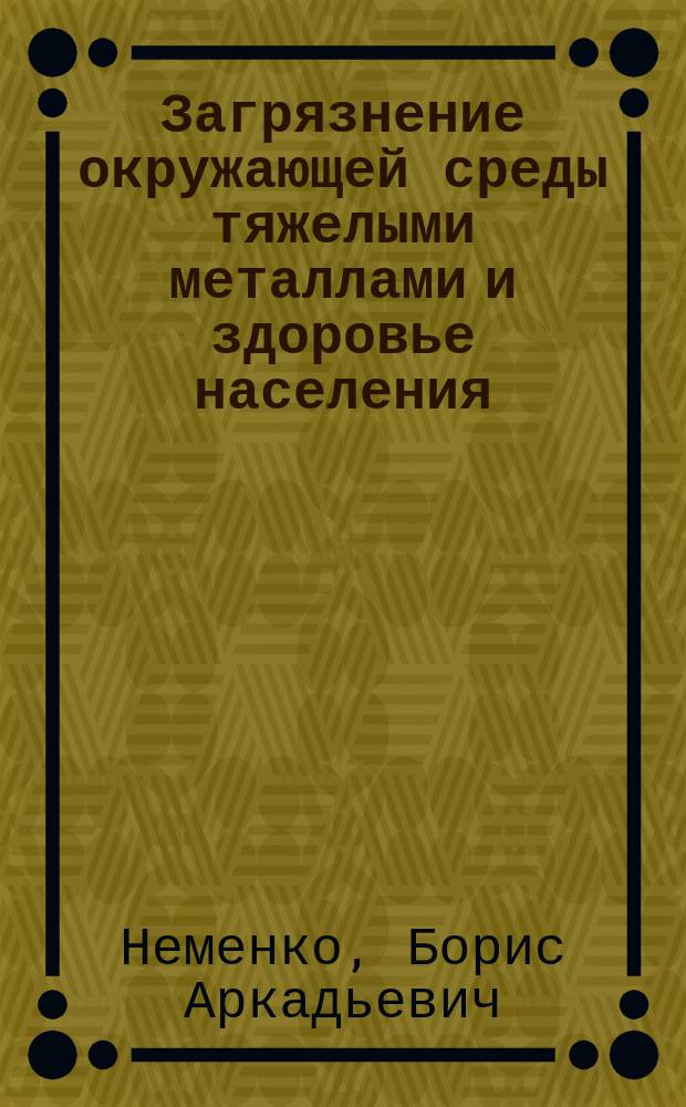 Загрязнение окружающей среды тяжелыми металлами и здоровье населения : Аналит. обзор