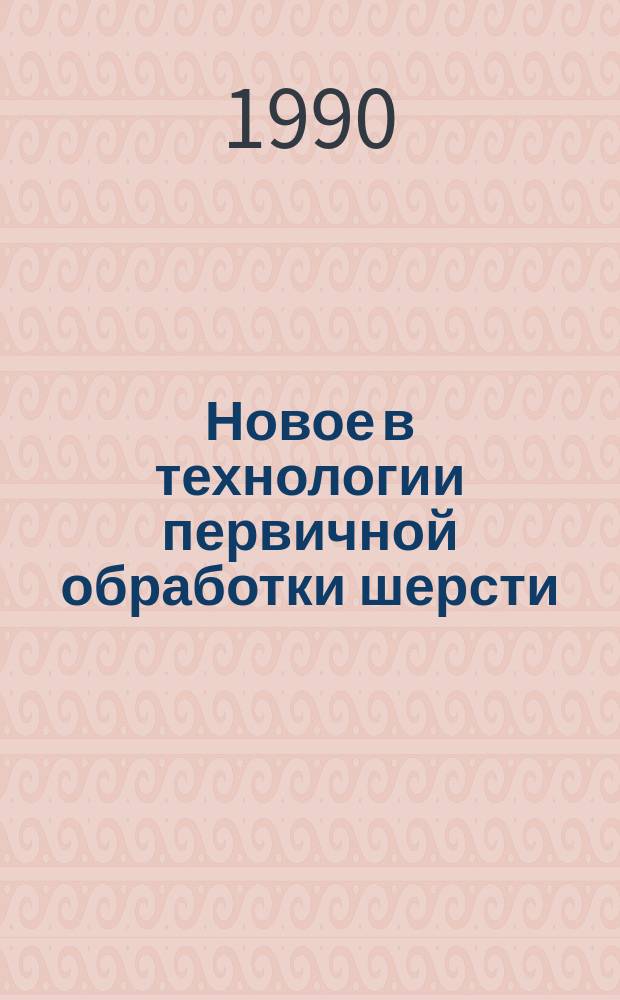 Новое в технологии первичной обработки шерсти : Сб. науч. тр