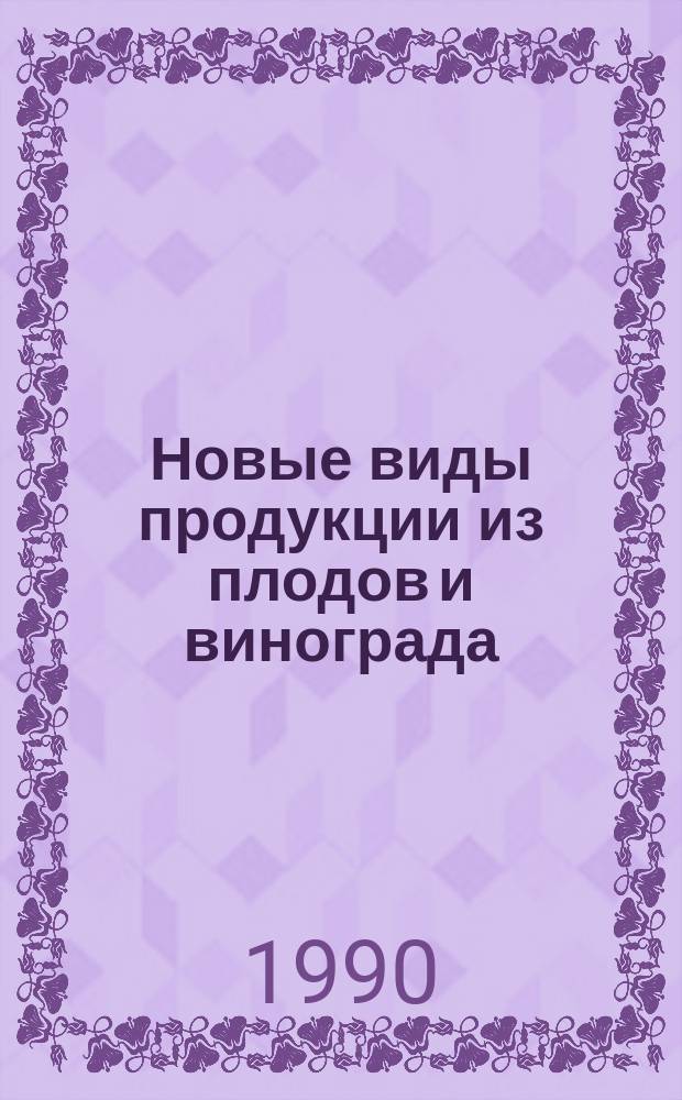 Новые виды продукции из плодов и винограда : Сб. ст.