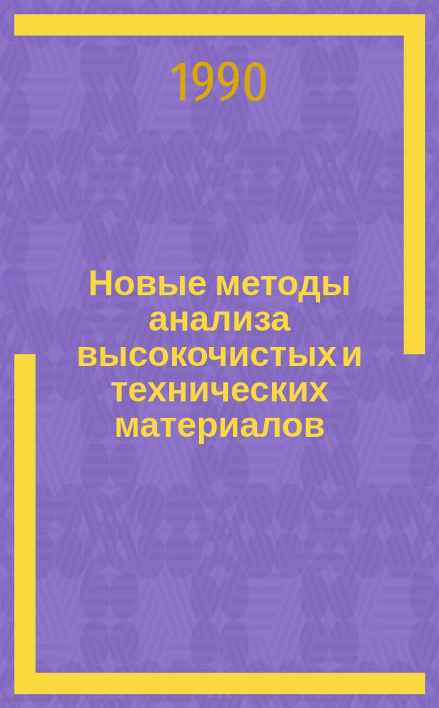 Новые методы анализа высокочистых и технических материалов : Сб. науч. тр