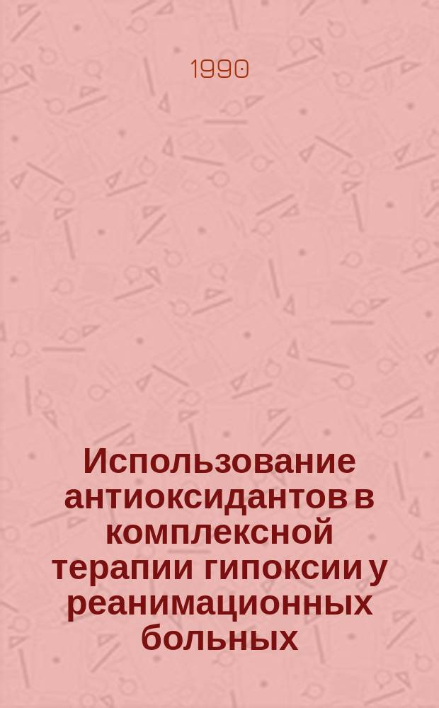 Использование антиоксидантов в комплексной терапии гипоксии у реанимационных больных : Автоореф. дис. на соиск. учен. степ. канд. мед. наук : (14.00.37)