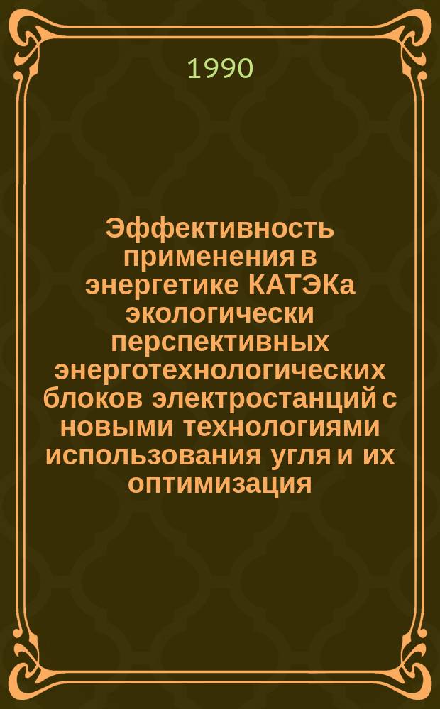 Эффективность применения в энергетике КАТЭКа экологически перспективных энерготехнологических блоков электростанций с новыми технологиями использования угля и их оптимизация : Автореф. дис. на соиск. учен. степ. д-ра техн. наук : (05.14.01)