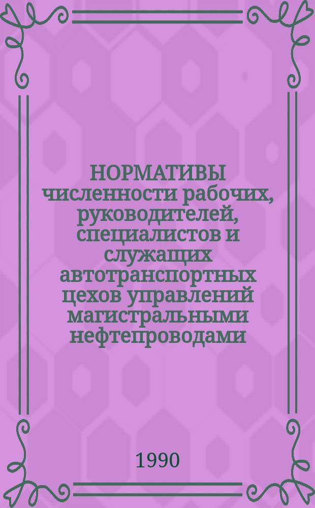 НОРМАТИВЫ численности рабочих, руководителей, специалистов и служащих автотранспортных цехов управлений магистральными нефтепроводами