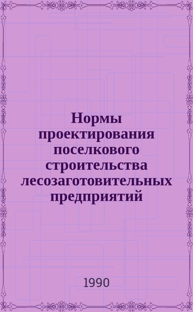 Нормы проектирования поселкового строительства лесозаготовительных предприятий : ВНППС-89